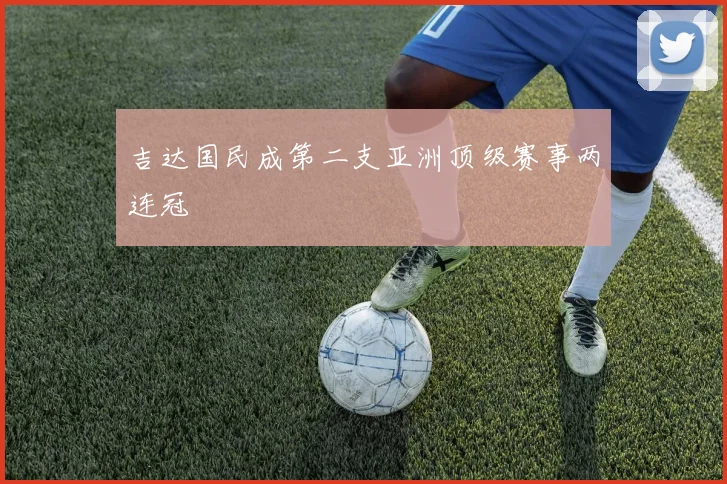 吉达国民成第二支亚洲顶级赛事两连冠