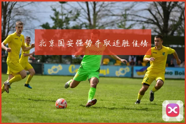 北京国安强势夺取连胜佳绩